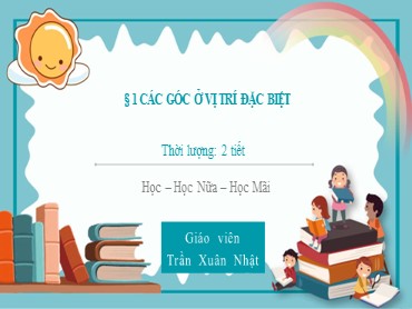 Bài giảng Toán Lớp 7 (Sách Chân trời sáng tạo) - Chương 4 - Bài 1 Các góc ở vị trí đặc biệt - Năm học 2022-2023 - Trần Xuân Nhật